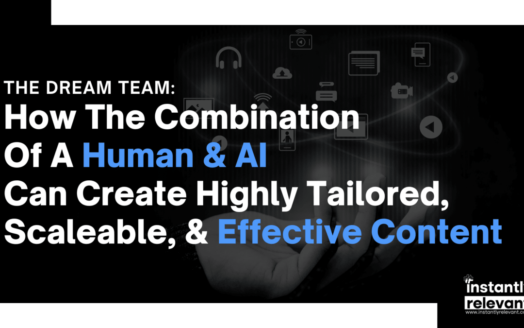The Dream Team: How The Combination Of A Human & AI Can Create Highly Tailored, Scaleable, & Effective Content