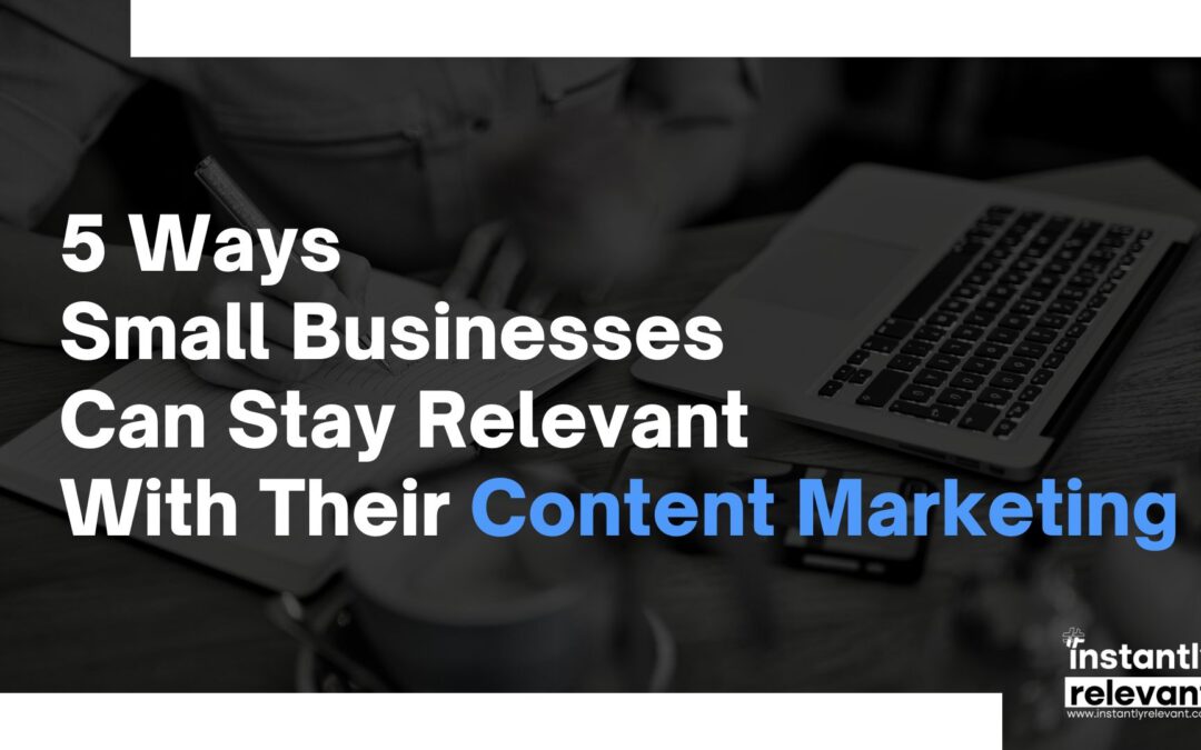 5 Ways Small Businesses Can Stay Relevant with their Content Marketing