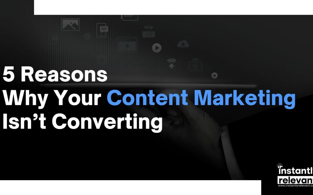5 Reasons Why Your Content Marketing isn’t Converting