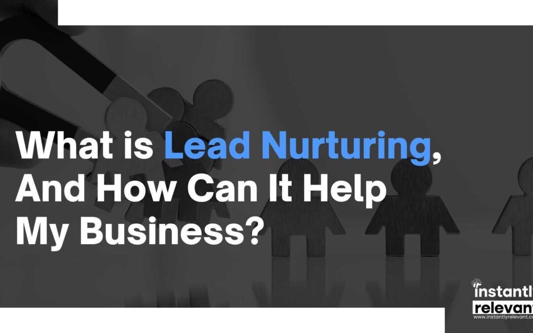 What is Lead Nurturing, and How Can It Help My Business?