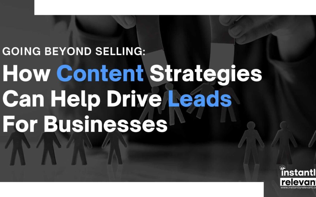 Going Beyond Selling: How Content Strategies Can Help Drive Leads for Businesses