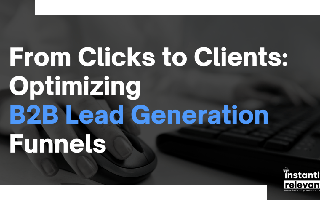 From Clicks to Clients: Optimizing B2B Lead Generation Funnels