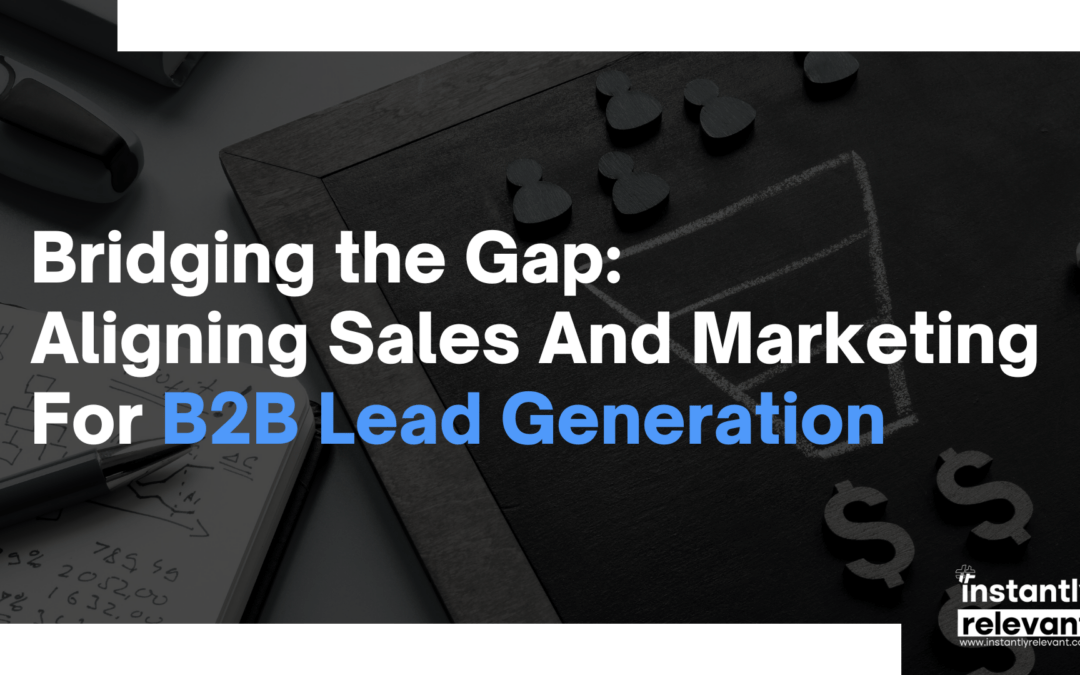 Bridging the Gap: Aligning Sales and Marketing for B2B Lead Generation
